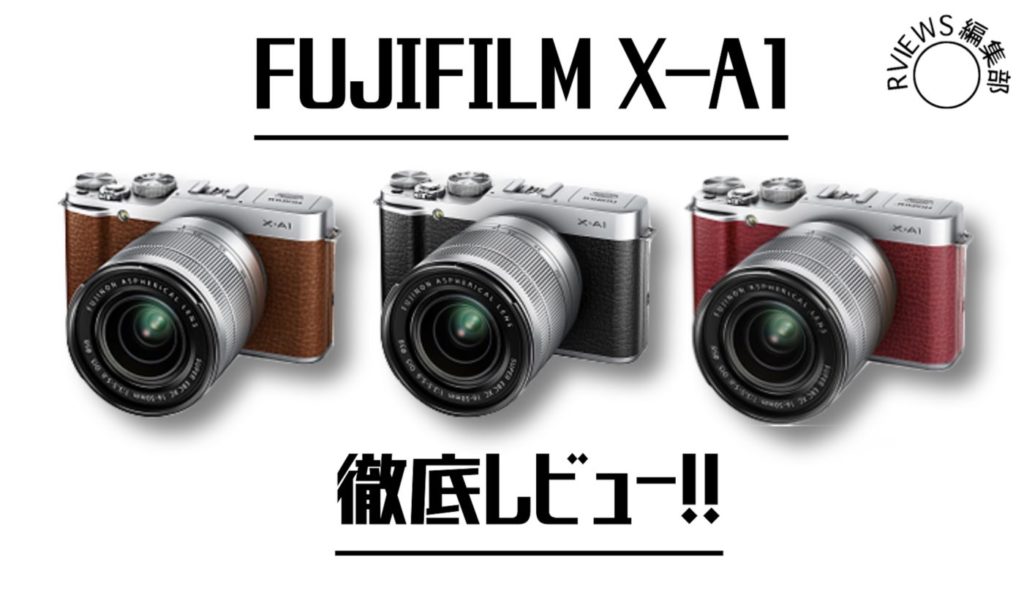 初心者の私でも楽しく使いこなせたミラーレスカメラ FUJIFILM X-A1のレビュー