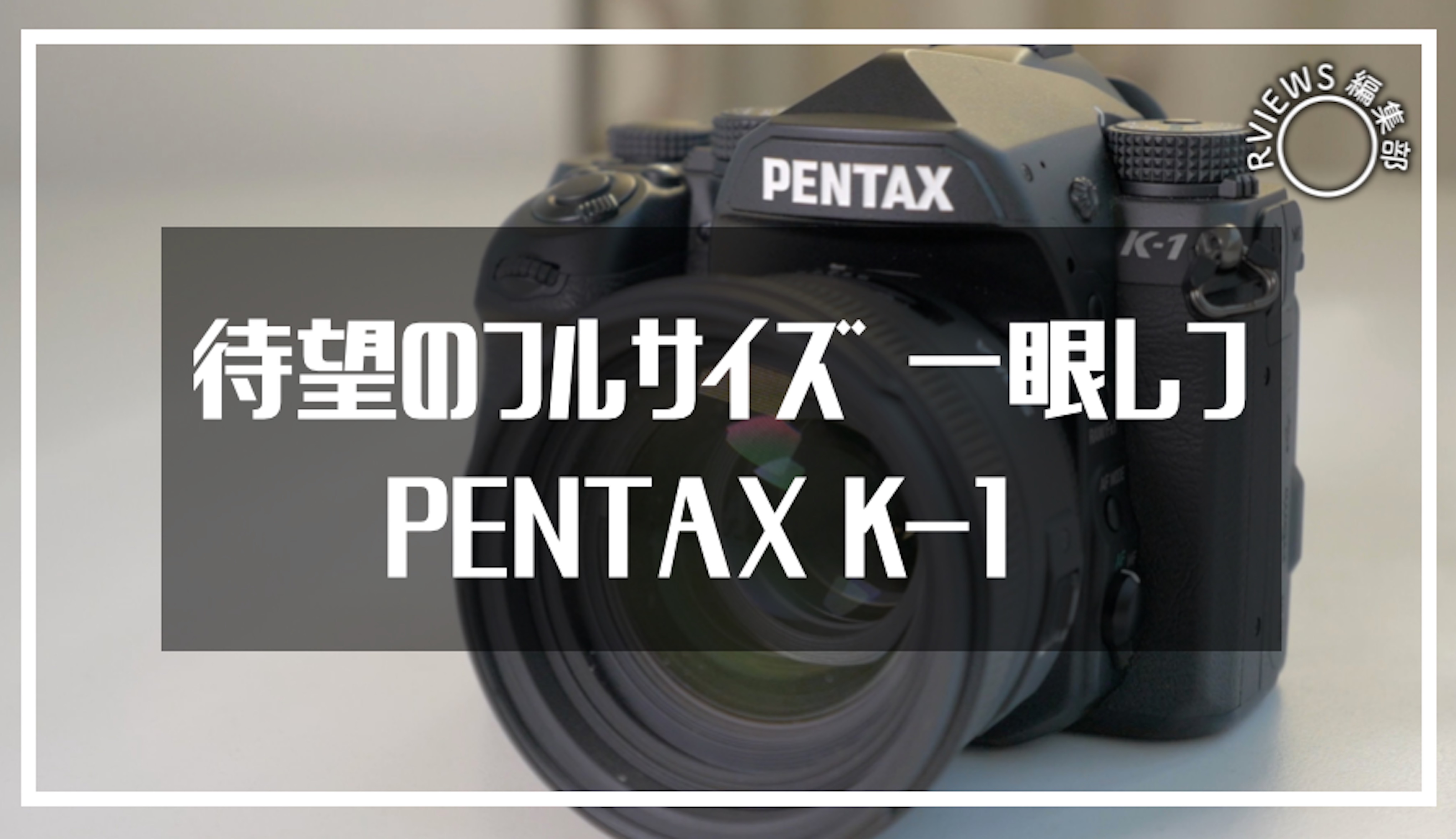 待望のフルサイズ一眼レフ「PENTAX K-1」レビュー | Picky's