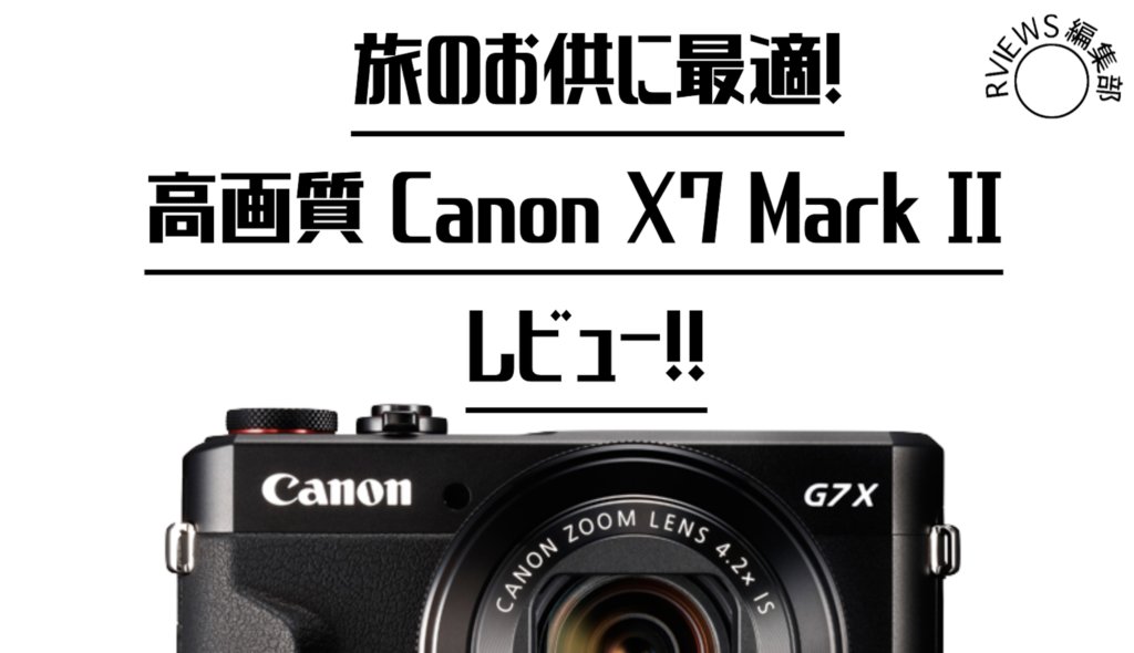 高級コンデジ Canon G7 X Mark Ⅱ 高コスパ&使いやすい機能を実写レビュー