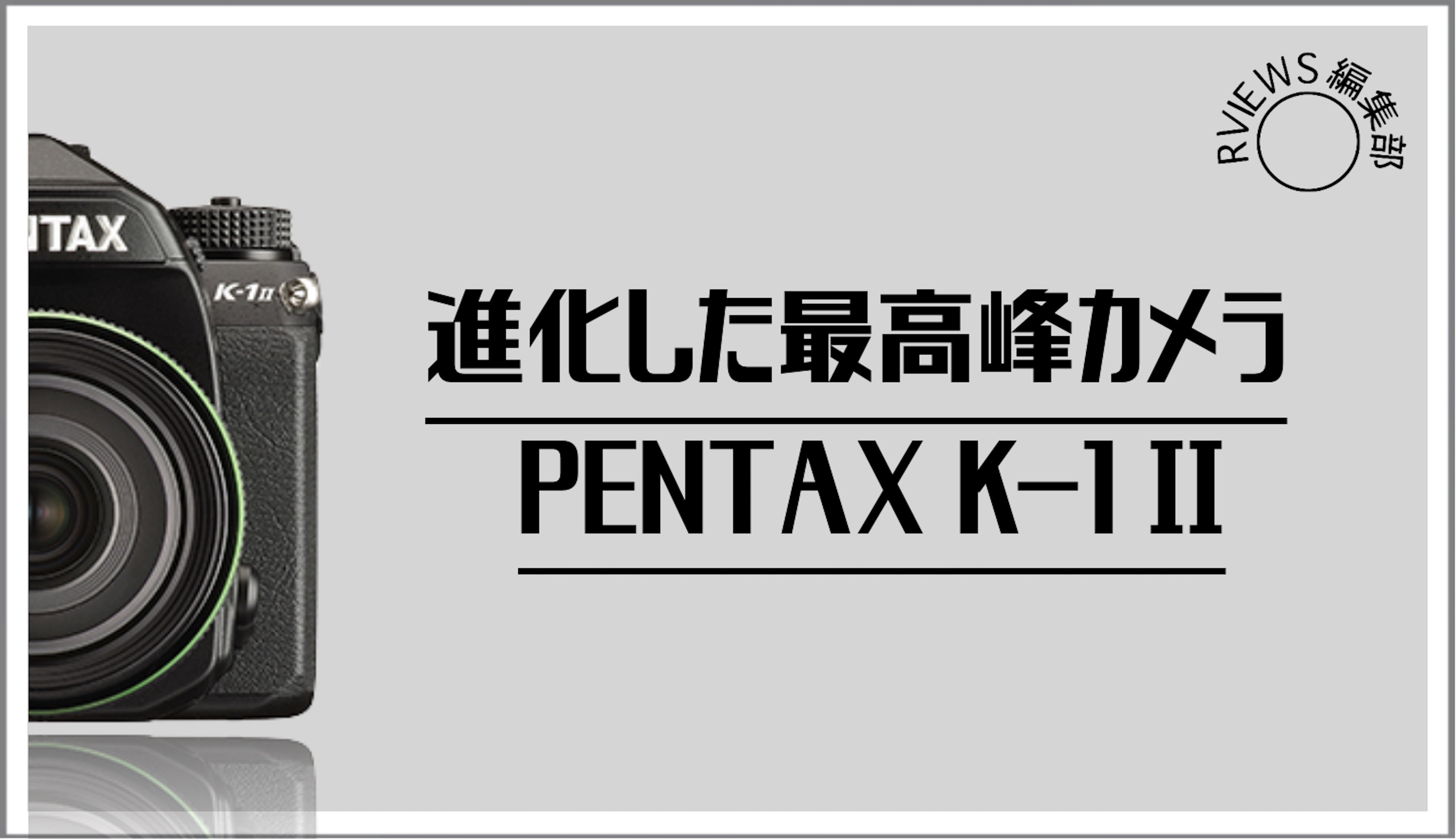 進化した最高峰リコー Pentax K 1 をレビューしてみた Picky S