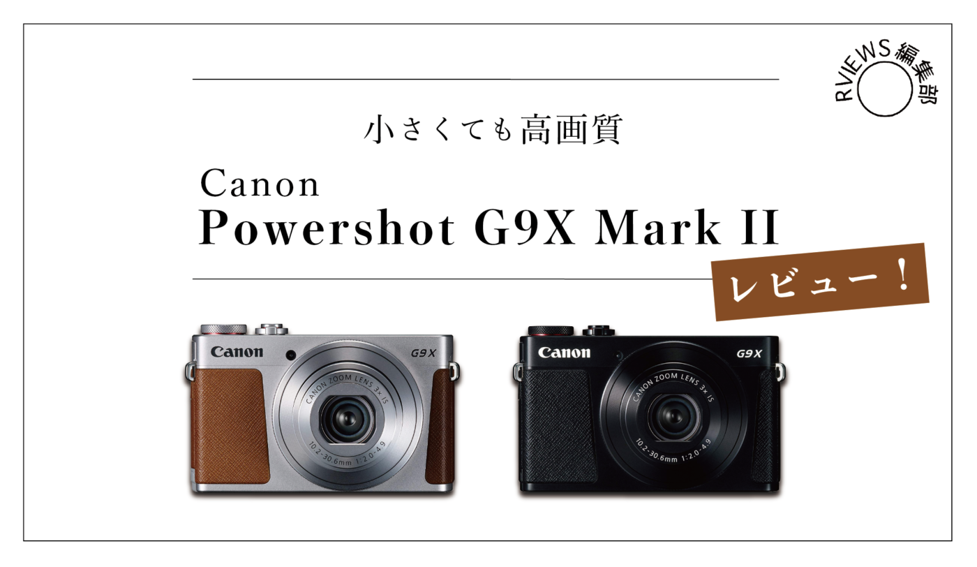 Canon 高級コンデジの最高峰!! PowerShot G9x Mark Ⅱの実力をレビュー