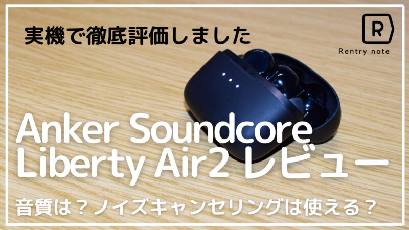 【徹底レビュー】Anker Soundcore Liberty Air 2 ノイズキャンセリング性能や音質をレビュー