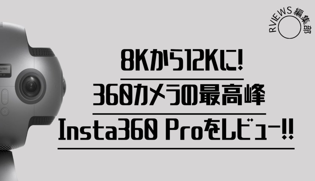 8Kから12Kに！360度カメラの最高峰Insta360 Proをレビュー